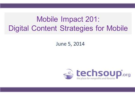 Mobile Impact 201: Digital Content Strategies for Mobile June 5, 2014.