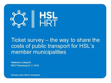 Helsingin seudun liikenne -kuntayhtymä Ticket survey – the way to share the costs of public transport for HSL’s member municipalities Matleena Lindeqvist.