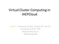 Virtual Cluster Computing in IHEPCloud Haibo Li, Yaodong Cheng, Jingyan Shi, Tao Cui Computer Center, IHEP HEPIX Spring 2016.