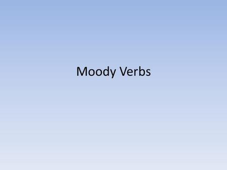 Moody Verbs. What is mood? In life: How you are feeling at a given time. In literature: The reader’s emotional response or the atmosphere of the story.