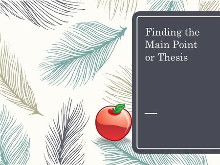 Finding the Main Point or Thesis. – This lecture is about finding an author’s main point or thesis.