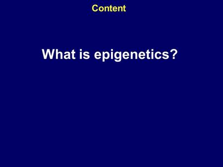Content What is epigenetics?. The Mapping of the Human Genome Project 2000 A working draft but completed in 2003 Only 20,000–25,000 genes! Only 1.5% of.