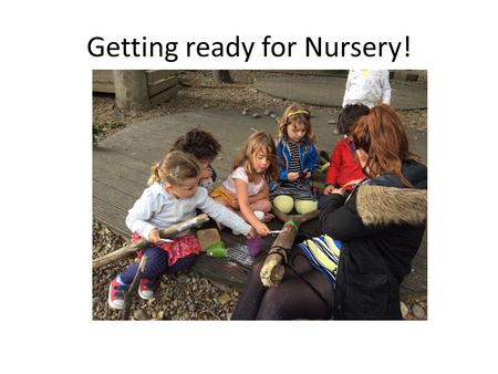 Getting ready for Nursery!. Ten top tips- getting ready to start 1.I know my own name 2.I can take myself to the toilet and flush it 3.I can wash and.