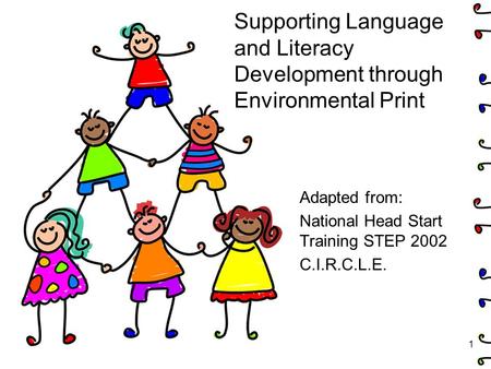 Supporting Language and Literacy Development through Environmental Print Adapted from: National Head Start Training STEP 2002 C.I.R.C.L.E. 1.