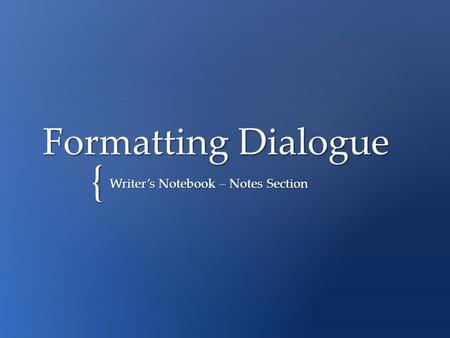 { Formatting Dialogue Writer’s Notebook – Notes Section.