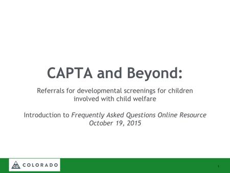 CAPTA and Beyond: Referrals for developmental screenings for children involved with child welfare Introduction to Frequently Asked Questions Online Resource.