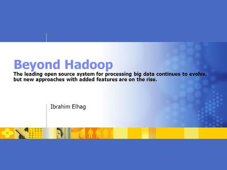 Beyond Hadoop The leading open source system for processing big data continues to evolve, but new approaches with added features are on the rise. Ibrahim.