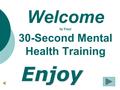 Welcome to Your 30-Second Mental Health TrainingEnjoy.