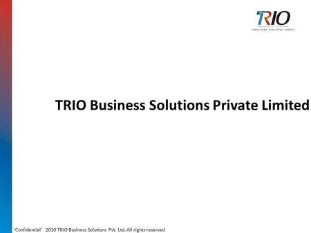 TRIO Business Solutions Private Limited ‘Confidential’ 2010 TRIO Business Solutions Pvt. Ltd. All rights reserved.