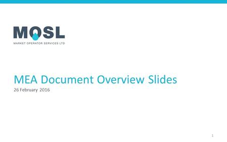 MEA Document Overview Slides 26 February 2016 1. About these slides This slide pack is designed to provide market participants with an introduction to.