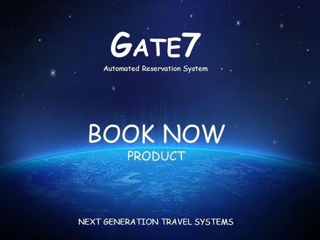 BOOK NOW PRODUCT G ATE 7 Automated Reservation System NEXT GENERATION TRAVEL SYSTEMS.