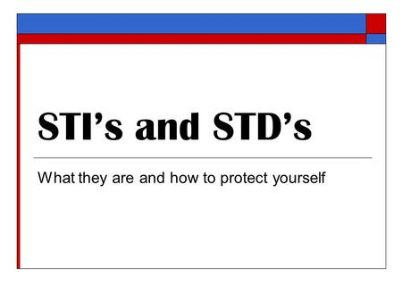 STI’s and STD’s What they are and how to protect yourself.