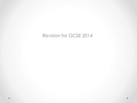 Revision for GCSE 2014. Exam Revision 2014 This powerpoint will be updated regularly so check which version you have. I have a few revision guides left.