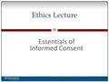 0 Ethics Lecture Essentials of Informed Consent. WWW.AAO.ORGAMERICAN ACADEMY OF OPHTHALMOLOGY Disclosures  The speaker has no financial interest in the.