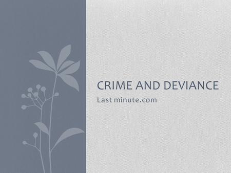 Last minute.com CRIME AND DEVIANCE. What is crime and deviance? Crime – an illegal act punishable by law which if discovered could lead to a fine, suspended.