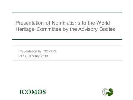 Presentation of Nominations to the World Heritage Committee by the Advisory Bodies Presentation by ICOMOS Paris, January 2013.