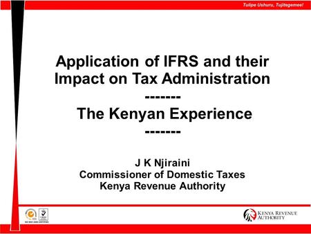 Application of IFRS and their Impact on Tax Administration ------- The Kenyan Experience ------- J K Njiraini Commissioner of Domestic Taxes Kenya Revenue.