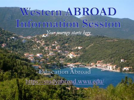 Education Abroad https://studyabroad.wwu.edu/. Congrats! This is the first step in exploring the world of opportunities! After this session you will be.