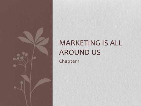 Chapter 1 MARKETING IS ALL AROUND US. The Scope of Marketing Marketing is activity, set of institutions, and processes for creating, communicating, delivering,