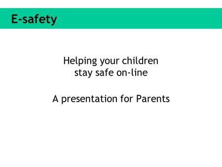 E-safety Helping your children stay safe on-line A presentation for Parents.