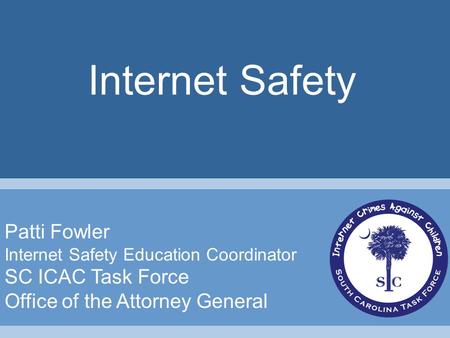 Patti Fowler Internet Safety Education Coordinator SC ICAC Task Force Office of the Attorney General Internet Safety.