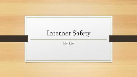 Internet Safety Mrs. Lijó. Some Names for the Internet Cyberspace The Web The Net The Information Highway The World Wide Web.
