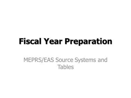 Fiscal Year Preparation MEPRS/EAS Source Systems and Tables.