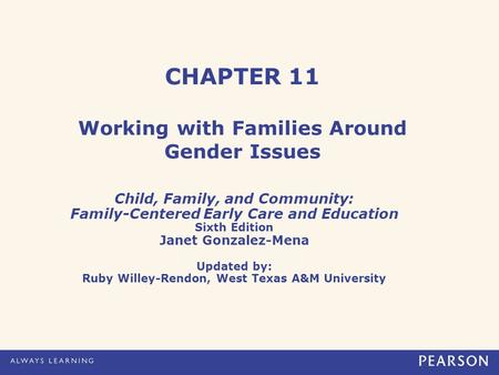 CHAPTER 11 Working with Families Around Gender Issues Child, Family, and Community: Family-Centered Early Care and Education Sixth Edition Janet Gonzalez-Mena.