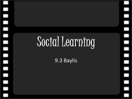 Social Learning 9.3 Baylis. Social Learning 2 Types  Cognitive & Modeling.