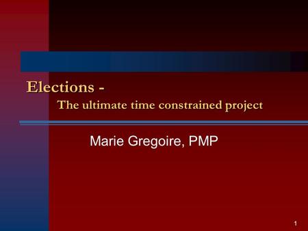 Elections - The ultimate time constrained project Marie Gregoire, PMP 1.