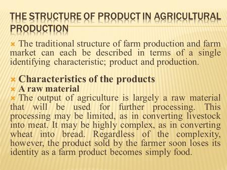  The traditional structure of farm production and farm market can each be described in terms of a single identifying characteristic; product and production.