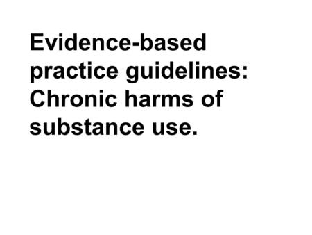 Evidence-based practice guidelines: Chronic harms of substance use.