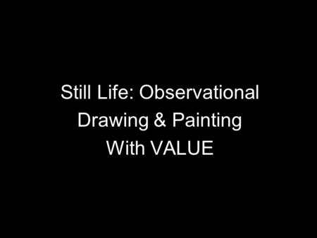 Still Life: Observational Drawing & Painting With VALUE.
