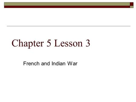 Chapter 5 Lesson 3 French and Indian War. Q1 French Trade  France continued its fur trade well into North America.  Both England and France made alliances.
