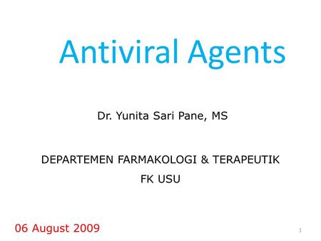 Antiviral Agents Dr. Yunita Sari Pane, MS 06 August 2009 1 DEPARTEMEN FARMAKOLOGI & TERAPEUTIK FK USU.