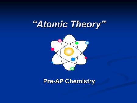 “Atomic Theory” Pre-AP Chemistry. Defining the Atom The Greek philosopher Democritus (460 B.C. – 370 B.C.) was among the first to suggest the existence.