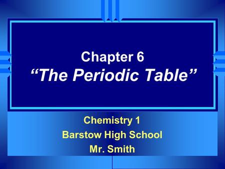 Chapter 6 “The Periodic Table” Chemistry 1 Barstow High School Mr. Smith.