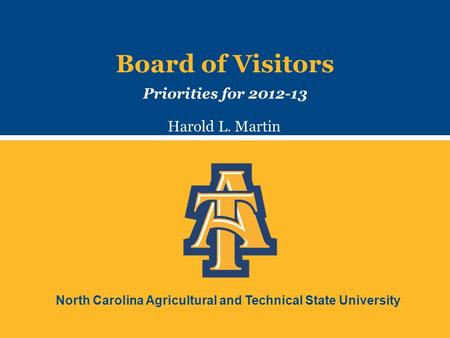 North Carolina Agricultural and Technical State University Board of Visitors Priorities for 2012-13 Harold L. Martin.