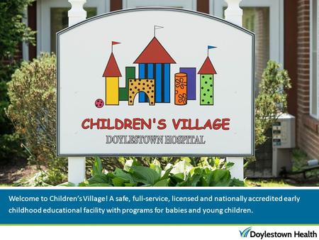 Welcome to Children’s Village! A safe, full-service, licensed and nationally accredited early childhood educational facility with programs for babies and.