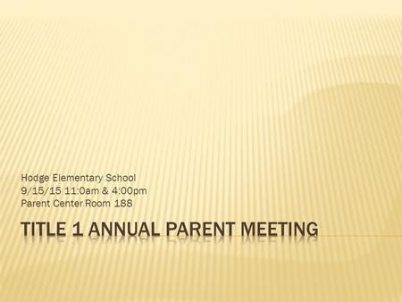 Hodge Elementary School 9/15/15 11:0am & 4:00pm Parent Center Room 188.