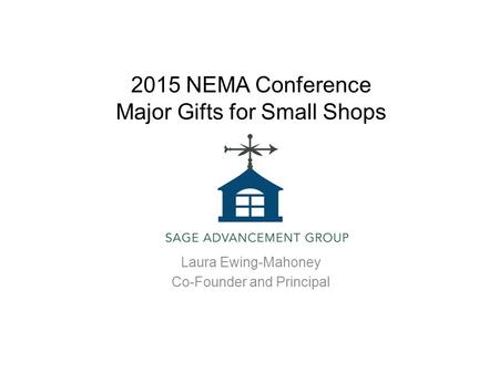 2015 NEMA Conference Major Gifts for Small Shops Laura Ewing-Mahoney Co-Founder and Principal.