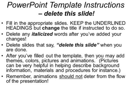 PowerPoint Template Instructions – delete this slide! Fill in the appropriate slides. KEEP the UNDERLINED HEADINGS but change the title if instructed to.