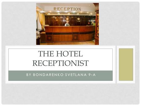 BY BONDARENKO SVETLANA 9-A THE HOTEL RECEPTIONIST.