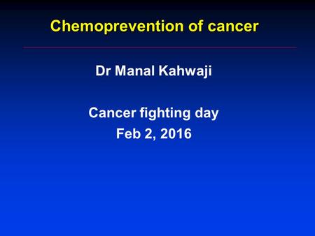Chemoprevention of cancer Dr Manal Kahwaji Cancer fighting day Feb 2, 2016.