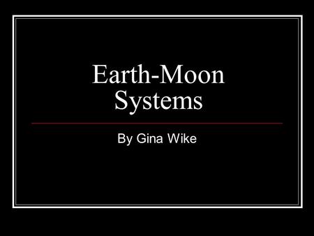 Earth-Moon Systems By Gina Wike. Earth’s Shape A sphere is a round 3 dimensional object whose surface at all points is the same distance from the center.