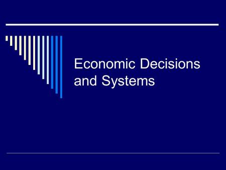 Economic Decisions and Systems. Goals for this chapter  Distinguish between NEEDS vs. WANTS  Explain difference between GOODS and SERVICES  Describe.
