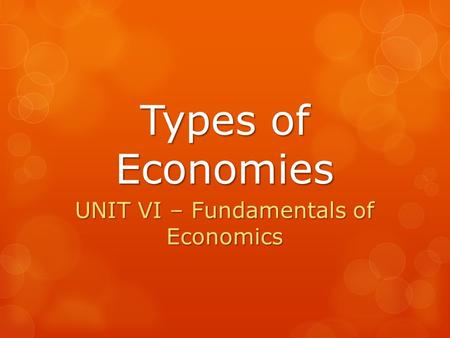 Types of Economies UNIT VI – Fundamentals of Economics.