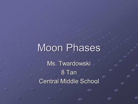 Moon Phases Ms. Twardowski 8 Tan Central Middle School.