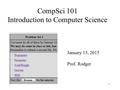 CompSci 101 Introduction to Computer Science January 15, 2015 Prof. Rodger 1.