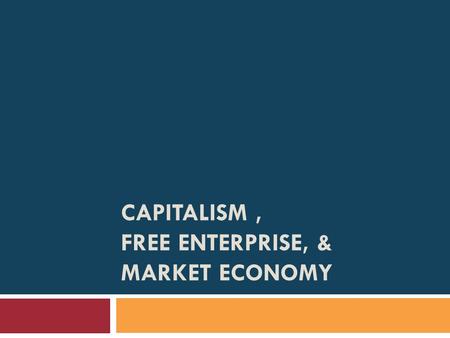 CAPITALISM, FREE ENTERPRISE, & MARKET ECONOMY. What is Capitalism?  The United States was built largely on free markets and private ownership called.